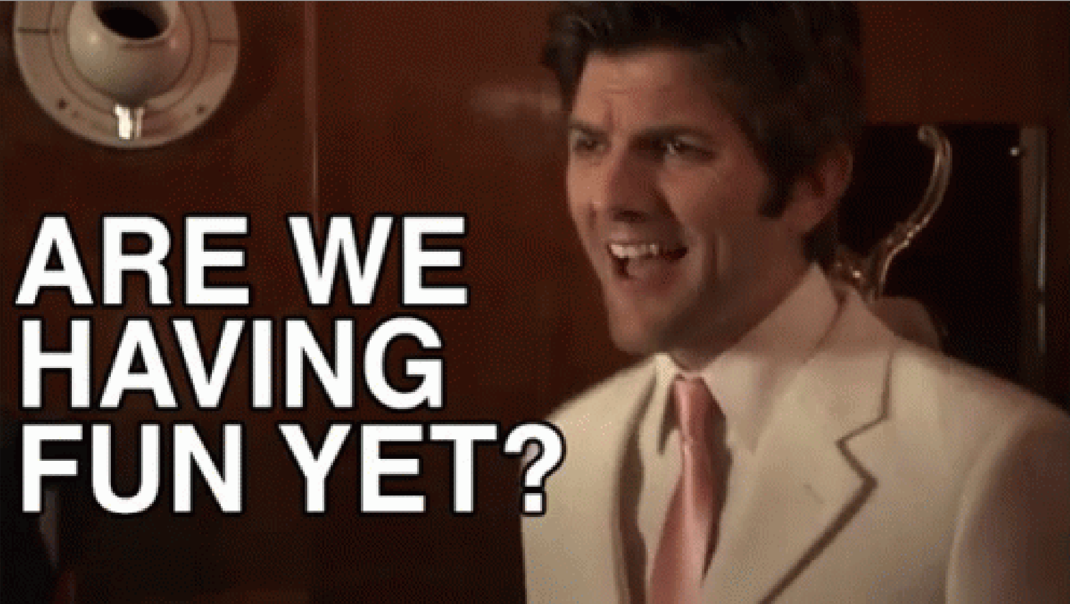 Are we having fun yet?